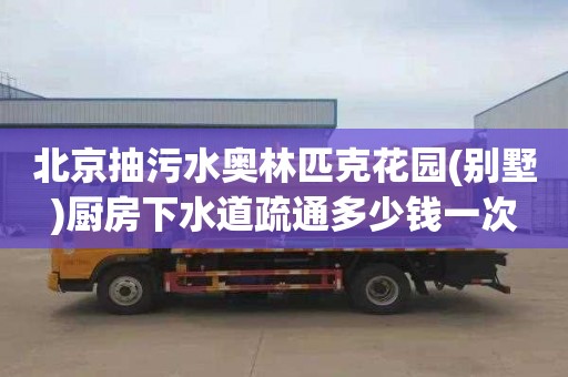 北京抽污水奥林匹克花园(别墅)厨房下水道疏通多少钱一次