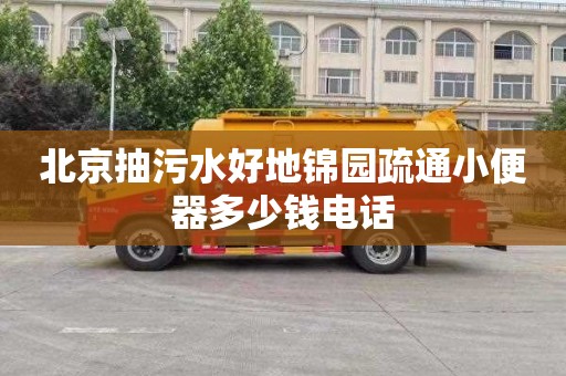 北京抽污水好地锦园疏通小便器多少钱电话