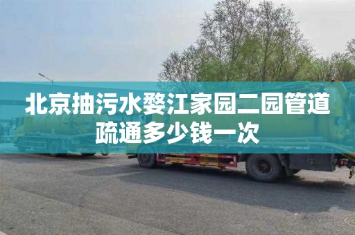 北京抽污水婺江家园二园管道疏通多少钱一次