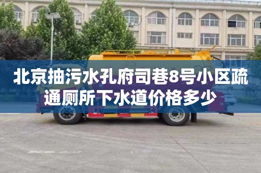 北京抽污水孔府司巷8号小区疏通厕所下水道价格多少