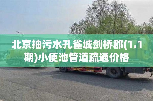 北京抽污水孔雀城剑桥郡(1.1期)小便池管道疏通价格
