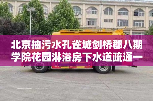 北京抽污水孔雀城剑桥郡八期学院花园淋浴房下水道疏通一般多少钱