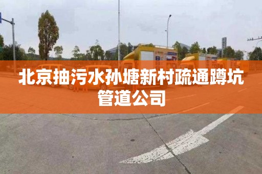 北京抽污水孙塘新村疏通蹲坑管道公司