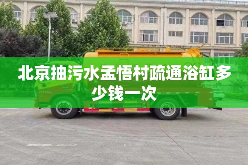 北京抽污水孟悟村疏通浴缸多少钱一次
