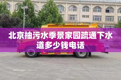 北京抽污水季景家园疏通下水道多少钱电话