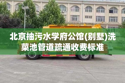 北京抽污水学府公馆(别墅)洗菜池管道疏通收费标准