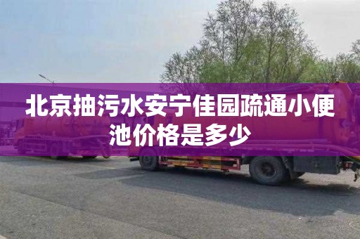 北京抽污水安宁佳园疏通小便池价格是多少