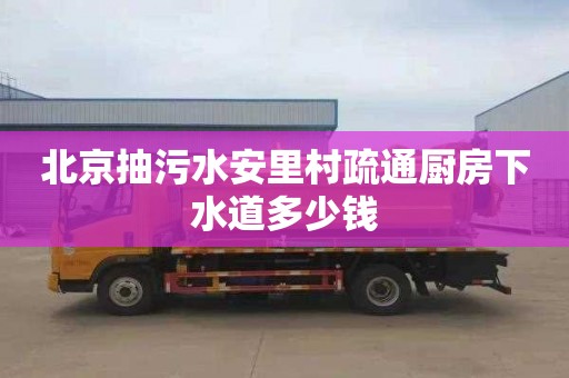北京抽污水安里村疏通厨房下水道多少钱