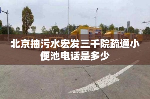 北京抽污水宏发三千院疏通小便池电话是多少