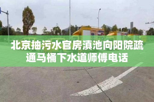 北京抽污水官房滇池向阳院疏通马桶下水道师傅电话