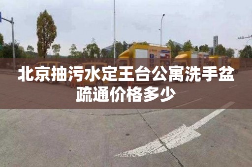 北京抽污水定王台公寓洗手盆疏通价格多少
