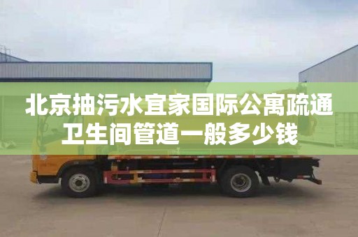 北京抽污水宜家国际公寓疏通卫生间管道一般多少钱