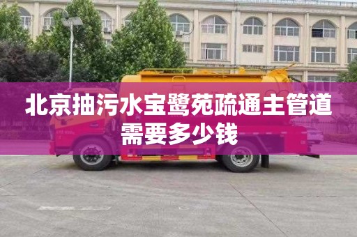 北京抽污水宝鹭苑疏通主管道需要多少钱