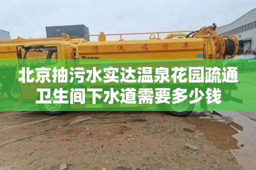 北京抽污水实达温泉花园疏通卫生间下水道需要多少钱