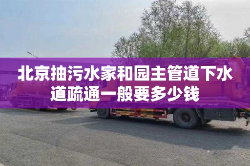 北京抽污水家和园主管道下水道疏通一般要多少钱