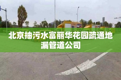 北京抽污水富丽华花园疏通地漏管道公司
