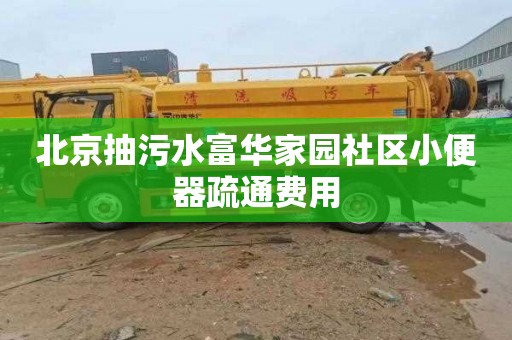 北京抽污水富华家园社区小便器疏通费用