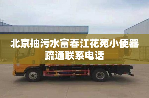 北京抽污水富春江花苑小便器疏通联系电话