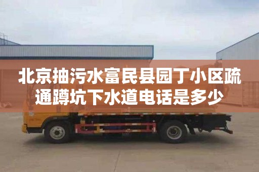 北京抽污水富民县园丁小区疏通蹲坑下水道电话是多少