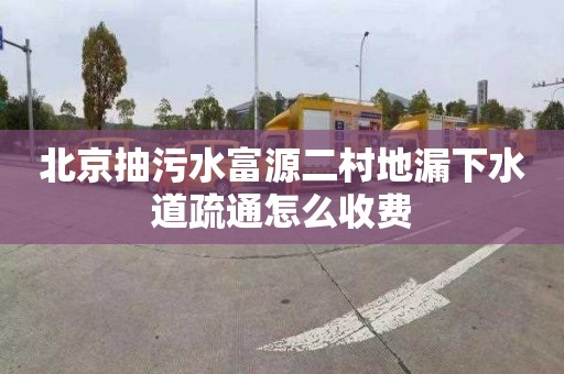北京抽污水富源二村地漏下水道疏通怎么收费