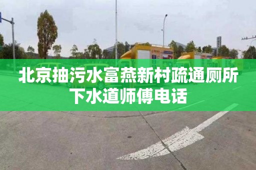 北京抽污水富燕新村疏通厕所下水道师傅电话