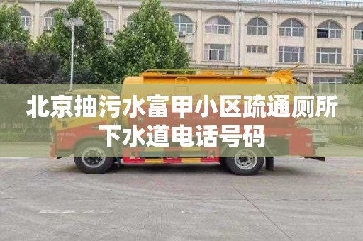 北京抽污水富甲小区疏通厕所下水道电话号码