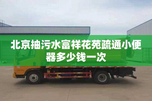 北京抽污水富祥花苑疏通小便器多少钱一次