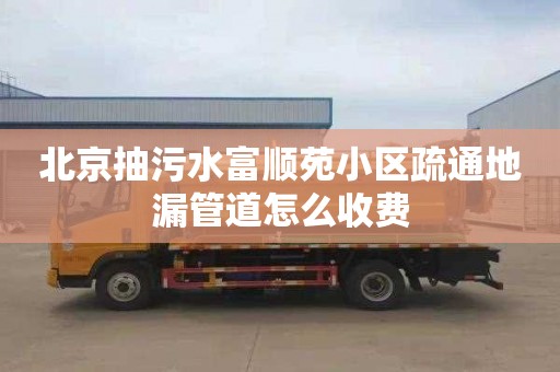 北京抽污水富顺苑小区疏通地漏管道怎么收费