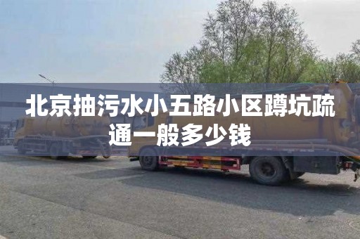 北京抽污水小五路小区蹲坑疏通一般多少钱