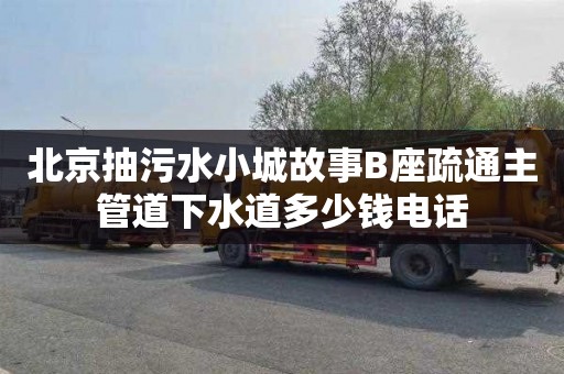 北京抽污水小城故事B座疏通主管道下水道多少钱电话