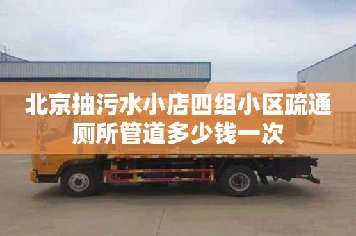 北京抽污水小店四组小区疏通厕所管道多少钱一次