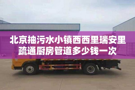 北京抽污水小镇西西里瑞安里疏通厨房管道多少钱一次