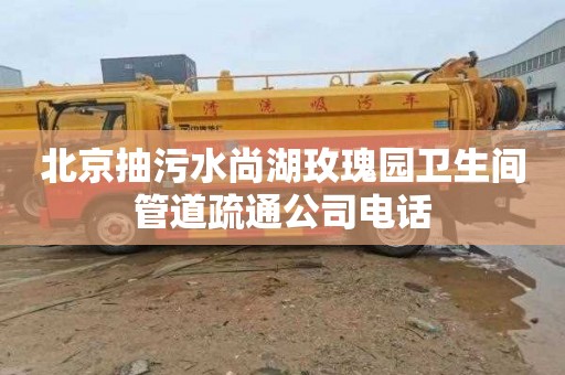北京抽污水尚湖玫瑰园卫生间管道疏通公司电话