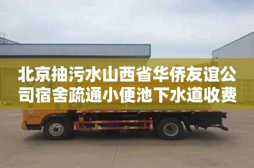 北京抽污水山西省华侨友谊公司宿舍疏通小便池下水道收费标准