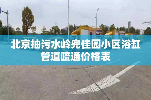 北京抽污水岭兜佳园小区浴缸管道疏通价格表