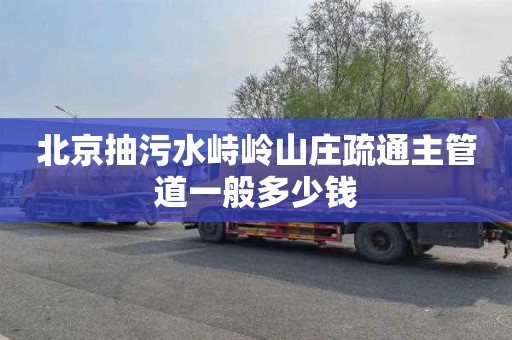 北京抽污水峙岭山庄疏通主管道一般多少钱