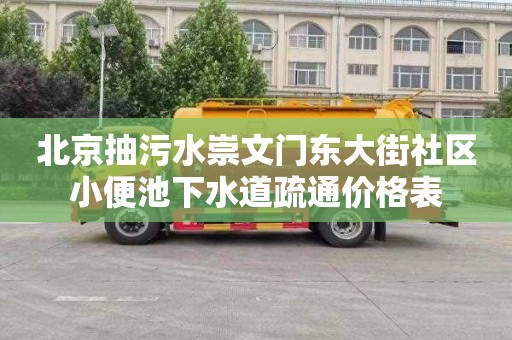北京抽污水崇文门东大街社区小便池下水道疏通价格表