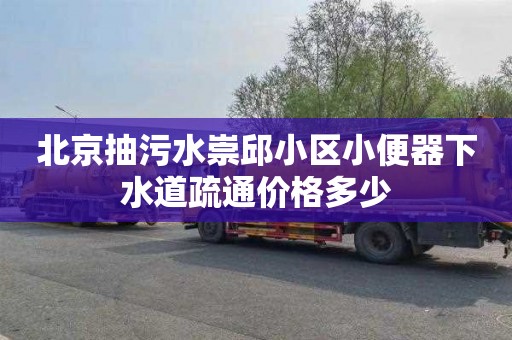 北京抽污水崇邱小区小便器下水道疏通价格多少