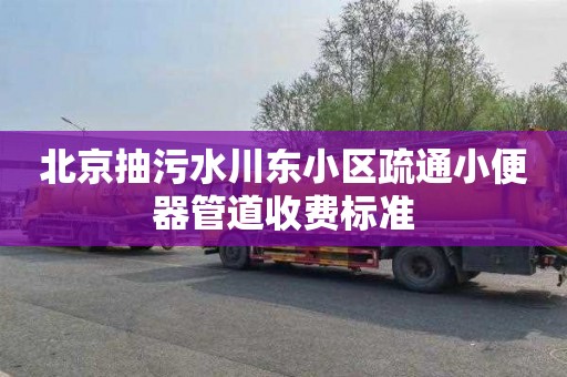 北京抽污水川东小区疏通小便器管道收费标准