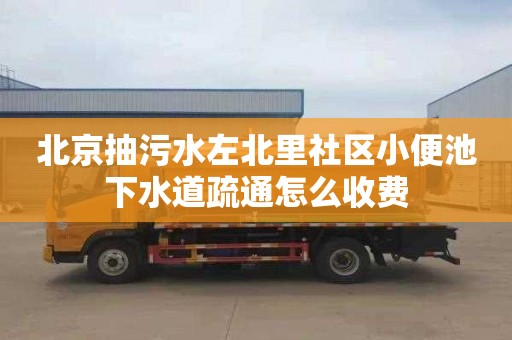 北京抽污水左北里社区小便池下水道疏通怎么收费