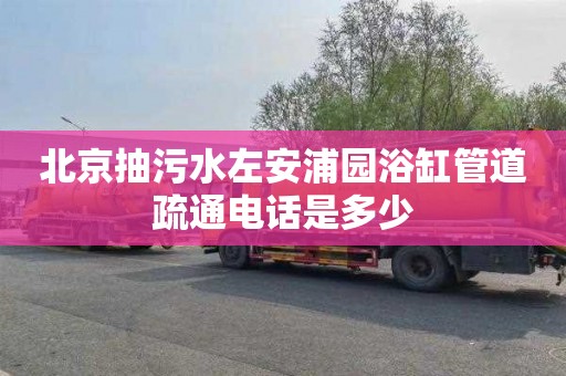 北京抽污水左安浦园浴缸管道疏通电话是多少
