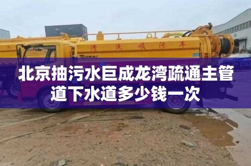 北京抽污水巨成龙湾疏通主管道下水道多少钱一次
