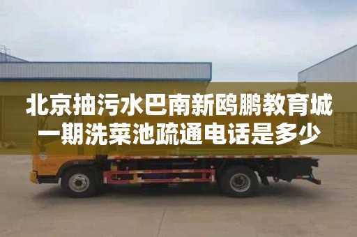 北京抽污水巴南新鸥鹏教育城一期洗菜池疏通电话是多少