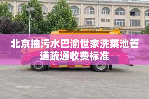 北京抽污水巴渝世家洗菜池管道疏通收费标准
