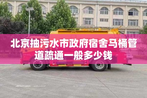 北京抽污水市政府宿舍马桶管道疏通一般多少钱