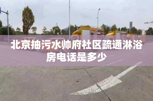 北京抽污水帅府社区疏通淋浴房电话是多少