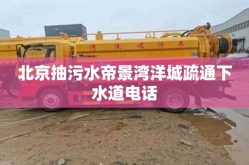 北京抽污水帝景湾洋城疏通下水道电话