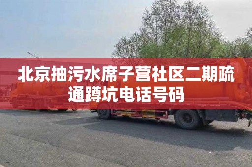 北京抽污水席子营社区二期疏通蹲坑电话号码
