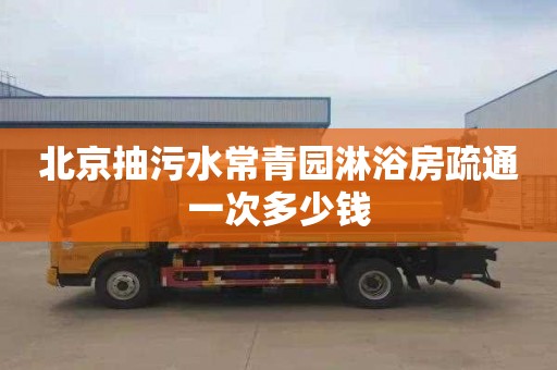 北京抽污水常青园淋浴房疏通一次多少钱