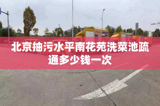 北京抽污水平南花苑洗菜池疏通多少钱一次